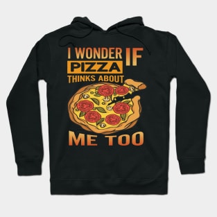 I Wonder if Pizza Thinks About Me Too - For Pizza Lovers Hoodie